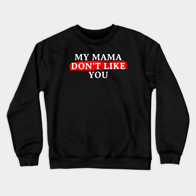 My Mama Don't Like You Crewneck Sweatshirt by Firts King